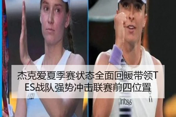 杰克爱夏季赛状态全面回暖带领TES战队强势冲击联赛前四位置
