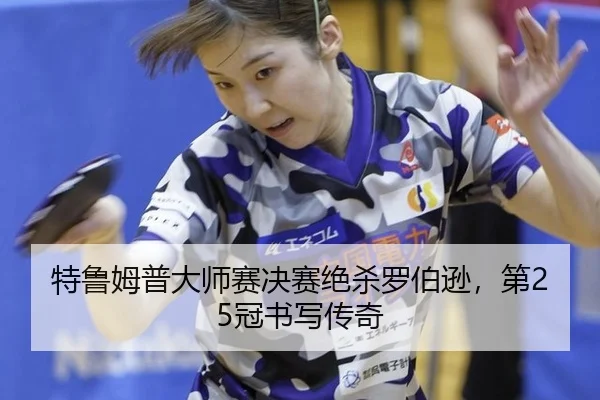 特鲁姆普大师赛决赛绝杀罗伯逊，第25冠书写传奇