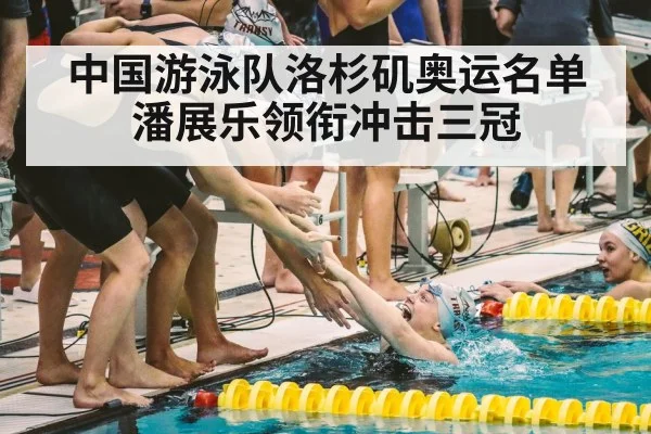 中国游泳队洛杉矶奥运名单潘展乐领衔冲击三冠